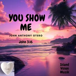 YOU SHOW ME