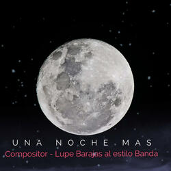 Una Noche Mas (feat. Estilo Norteño & Compositor - Lupe Barajas)