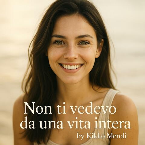NON TI VEDEVO DA UNA VITA INTERA