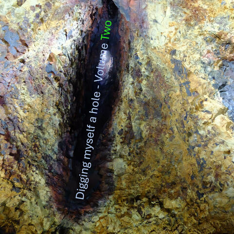 Digging myself a hole (Volume Two)