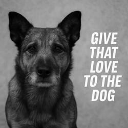 Give That Love to the Dog