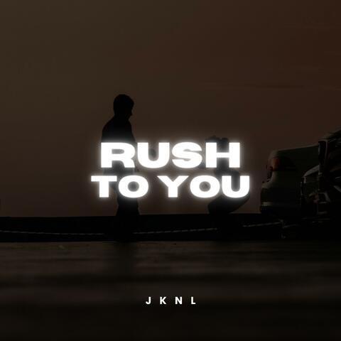 Rush to You