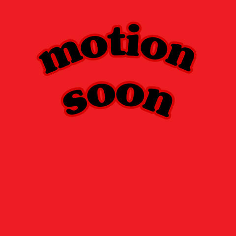 motion soon