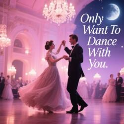 Only Want To Dance With You