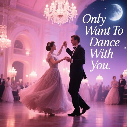 Only Want To Dance With You