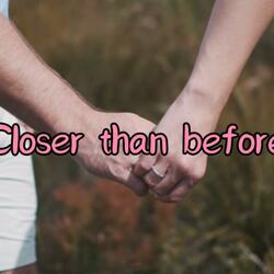 Closer than before