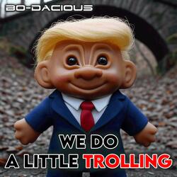 We Do A Little Trolling