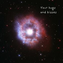 your hugs and kisses