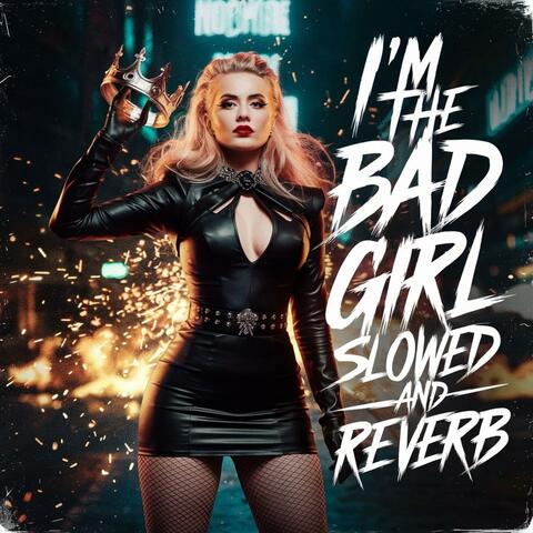 I'm The Bad Girl (Slowed And Reverb)