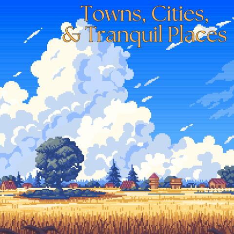 Towns, Cities, & Tranquil Places