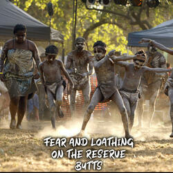 FEAR AND LOATHING ON THE RESERVE BUTTS