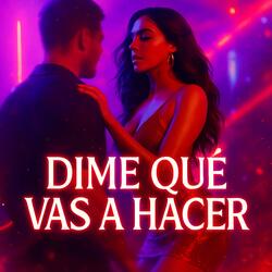 Dime Qué Vas a Hacer