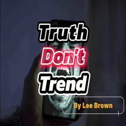 Truth Don't Trend