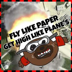 FLY LIKE PAPER GET HIGH LIKE PLAINES