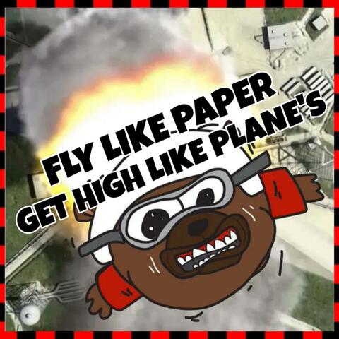 FLY LIKE PAPER GET HIGH LIKE PLAINES