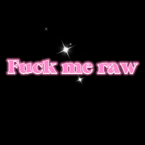 FUCK ME RAW