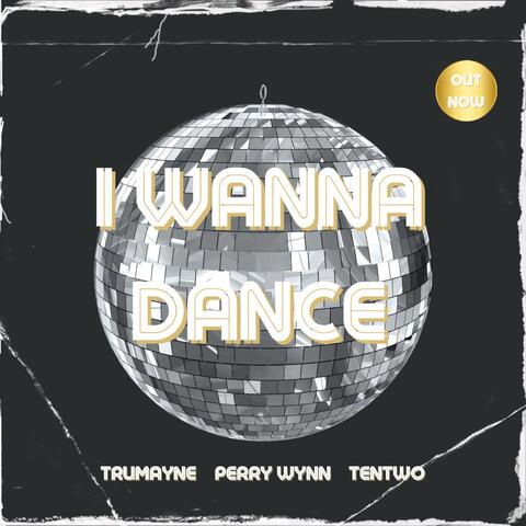 I Wanna Dance (feat. Perry Wynn & TenTwo)