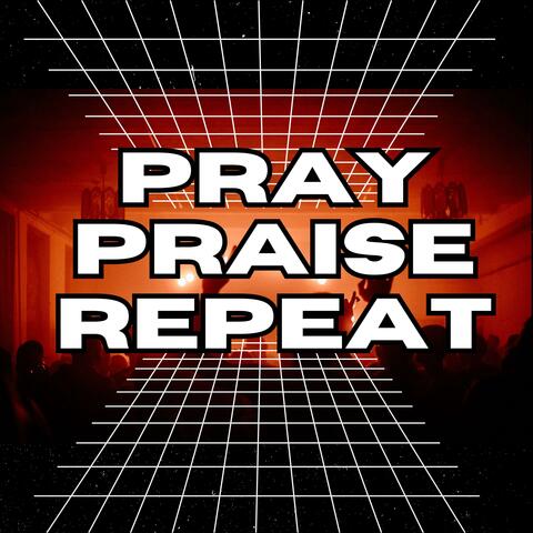 PRAY PRAISE REPEAT