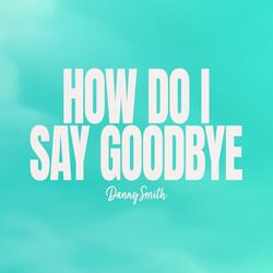 How Do I Say Goodbye