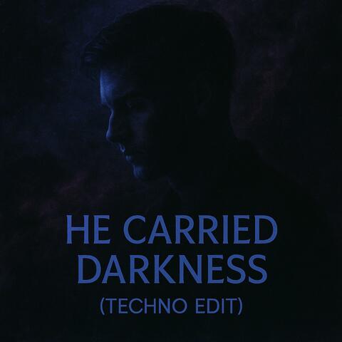 He Carried Darkness (Techno Edit)