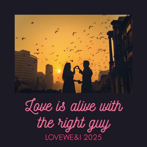 Love is alive w the right guy