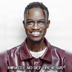 Miracle No Dey Tire Jesus (official)