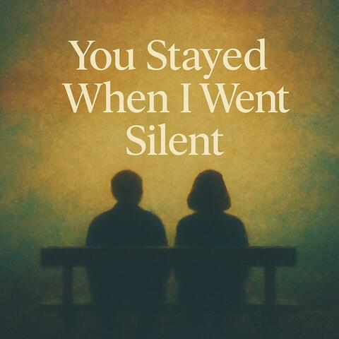 You Stayed When I Went Silent