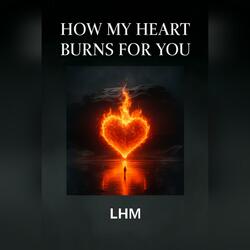 How My Heart Burns For You