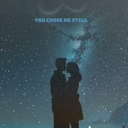 You chose me still