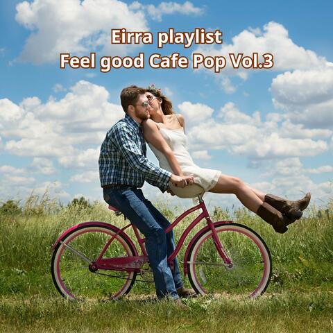 Eirra playlist, Feel good Cafe Pop, Vol. 3