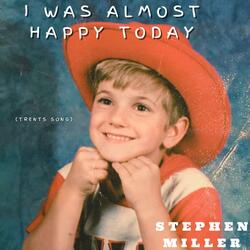 I was almost happy today