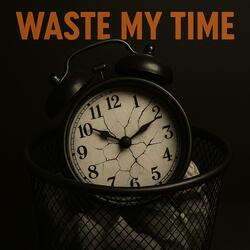 Waste My Time