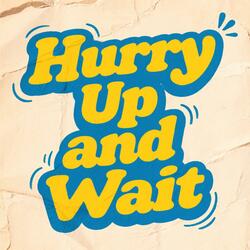 Hurry Up and Wait