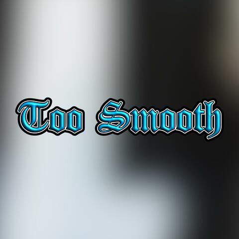 Too Smooth