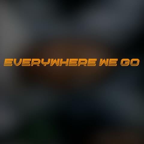 Everywhere We Go