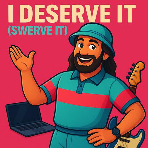 I Deserve It (Swerve It)