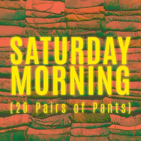 Saturday Morning (20 Pairs of Pants)