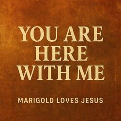 You Are Here With Me