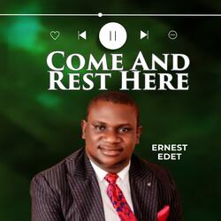 COME AND REST HERE