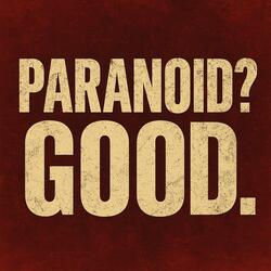 PARANOID? GOOD.