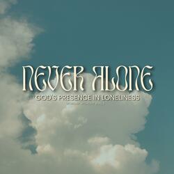 NEVER ALONE (God's presence in loneliness)
