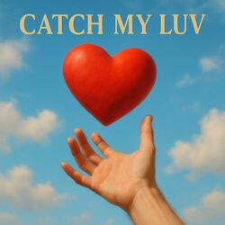 CATCH MY LUV