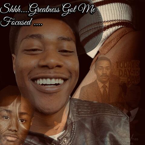 Shhh...Greatness Got Me Focused ....