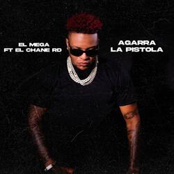 Agarra La Pistola (feat. El Mega & El Chane RD)