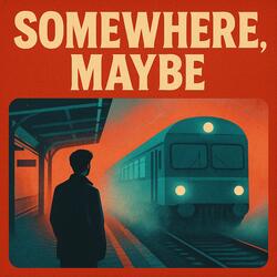 Somewhere, Maybe