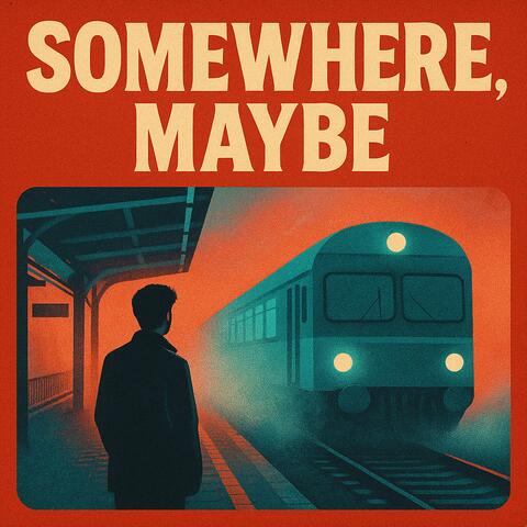 Somewhere, Maybe