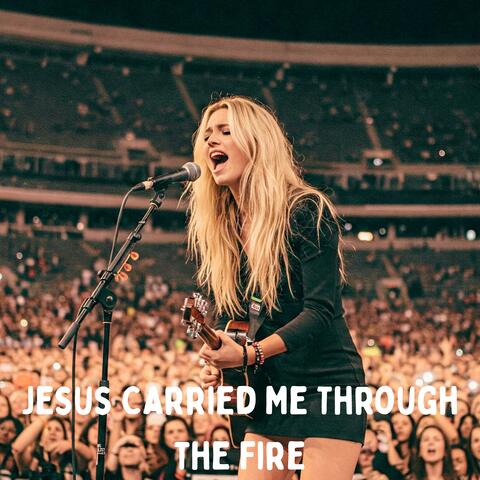 Jesus Carried Me Through the Fire