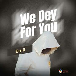 We Dey For You
