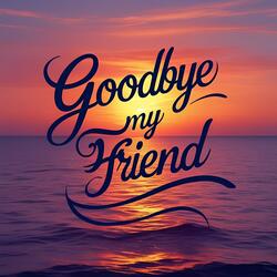 Goodbye My Friend