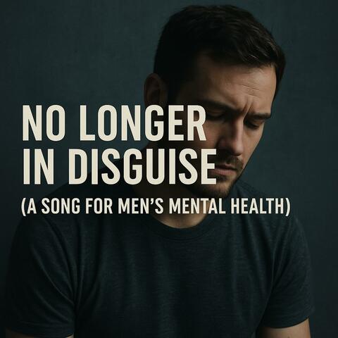 No Longer in Disguise (A Song For Mens Mental Health)